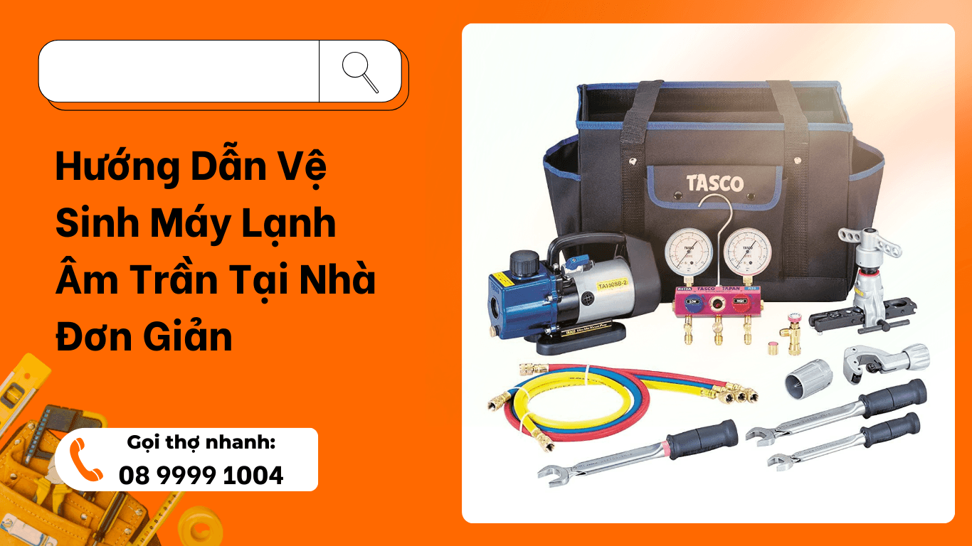 Hướng Dẫn Vệ Sinh Máy Lạnh Âm Trần Tại Nhà Đơn Giản