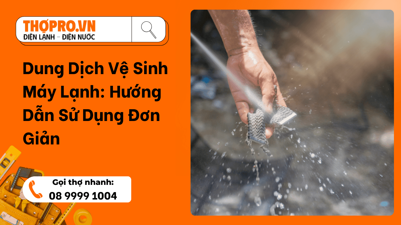 Dung Dịch Vệ Sinh Máy Lạnh: Hướng Dẫn Sử Dụng Đơn Giản