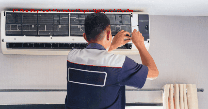 Vệ Sinh Máy Lạnh Electrolux Chuyên Nghiệp Tại Thợ Pro